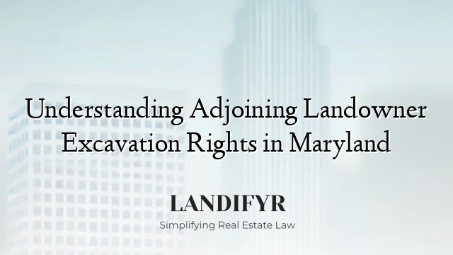 Understanding Adjoining Landowner Excavation Rights in Maryland