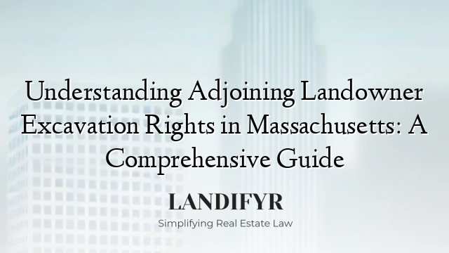 Understanding Adjoining Landowner Excavation Rights in Massachusetts: A Comprehensive Guide