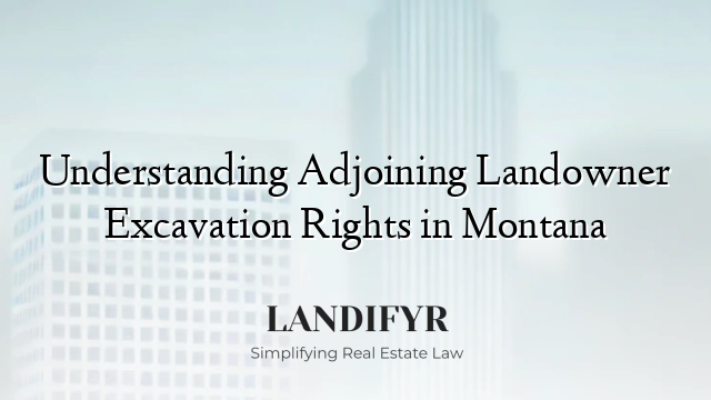 Understanding Adjoining Landowner Excavation Rights in Montana