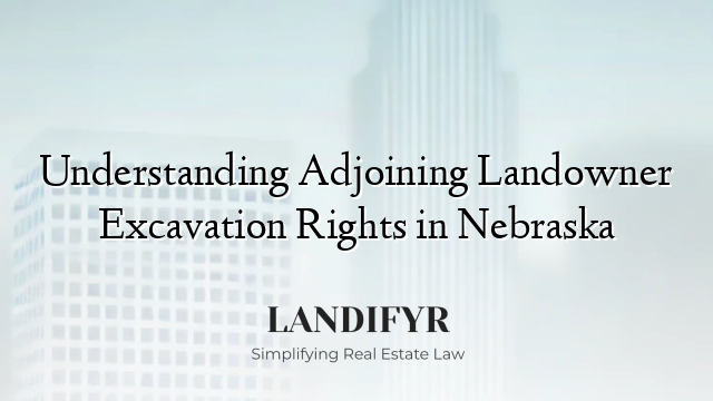 Understanding Adjoining Landowner Excavation Rights in Nebraska
