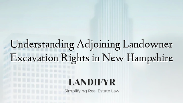 Understanding Adjoining Landowner Excavation Rights in New Hampshire