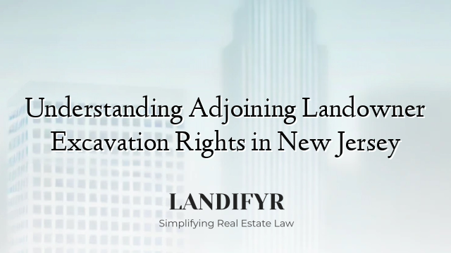 Understanding Adjoining Landowner Excavation Rights in New Jersey