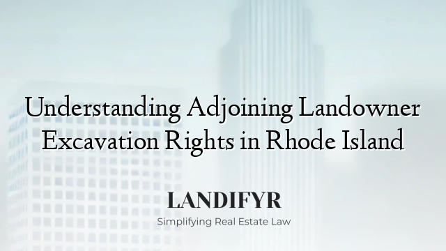 Understanding Adjoining Landowner Excavation Rights in Rhode Island