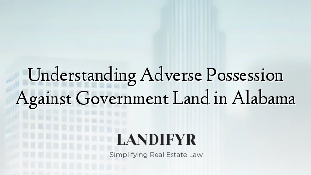Understanding Adverse Possession Against Government Land in Alabama