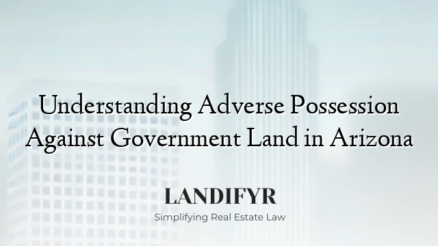 Understanding Adverse Possession Against Government Land in Arizona
