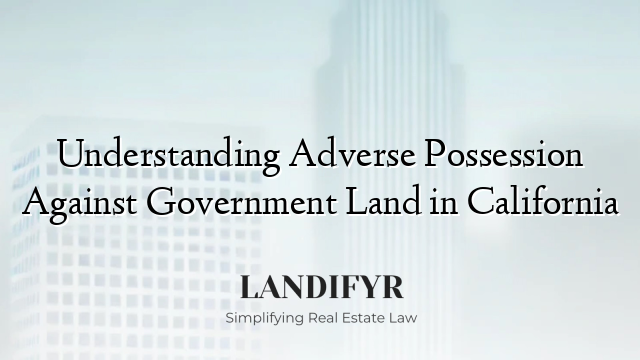 Understanding Adverse Possession Against Government Land in California