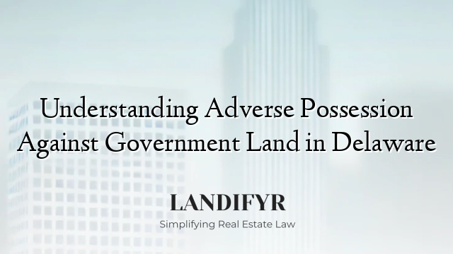 Understanding Adverse Possession Against Government Land in Delaware