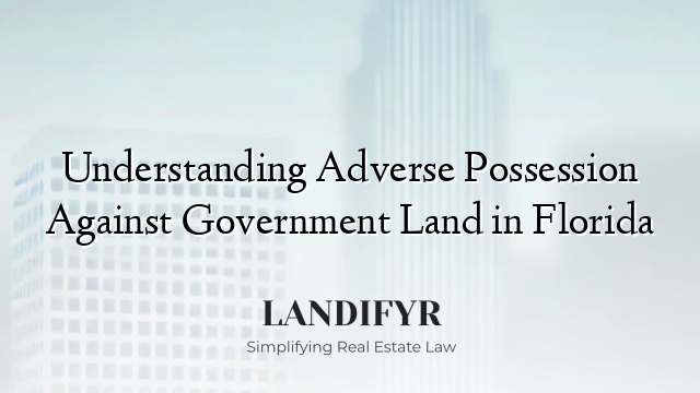 Understanding Adverse Possession Against Government Land in Florida