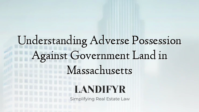 Understanding Adverse Possession Against Government Land in Massachusetts
