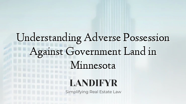 Understanding Adverse Possession Against Government Land in Minnesota