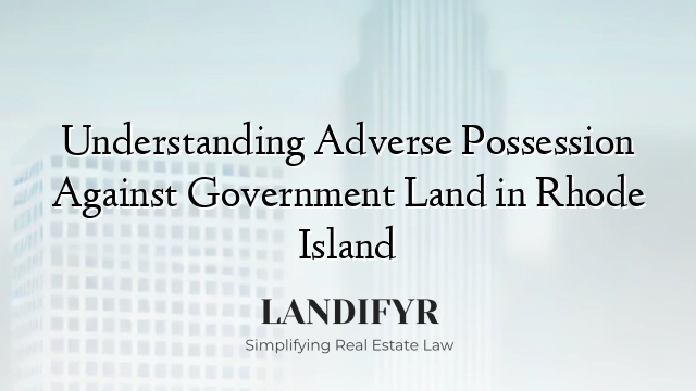 Understanding Adverse Possession Against Government Land in Rhode Island