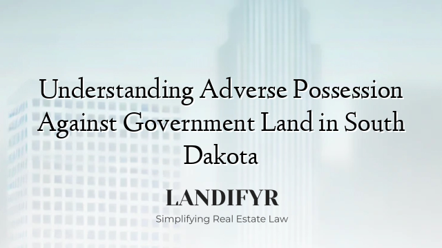 Understanding Adverse Possession Against Government Land in South Dakota