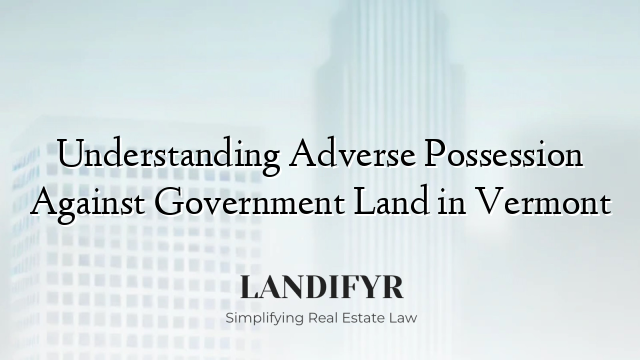 Understanding Adverse Possession Against Government Land in Vermont