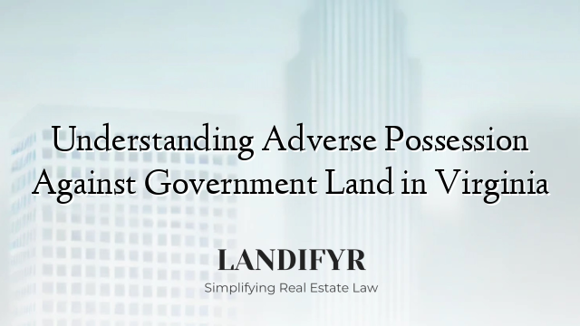 Understanding Adverse Possession Against Government Land in Virginia