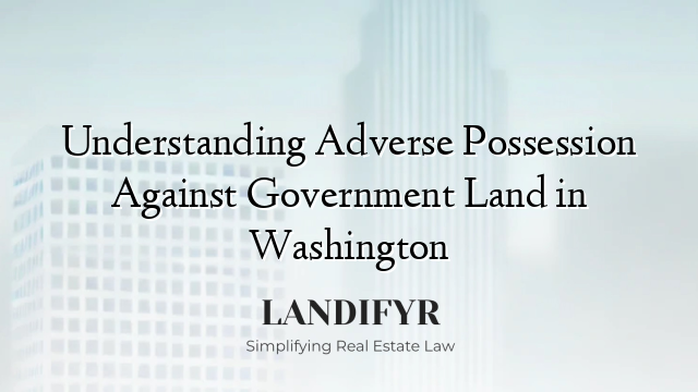 Understanding Adverse Possession Against Government Land in Washington