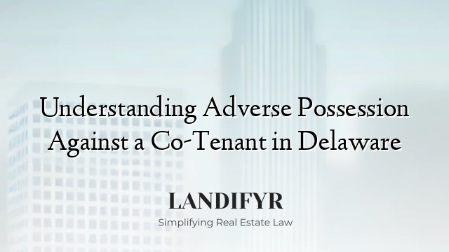 Understanding Adverse Possession Against a Co-Tenant in Delaware