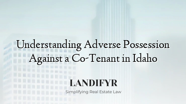 Understanding Adverse Possession Against a Co-Tenant in Idaho