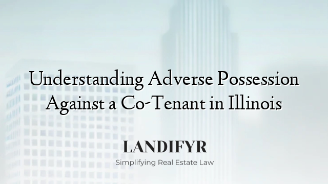 Understanding Adverse Possession Against a Co-Tenant in Illinois