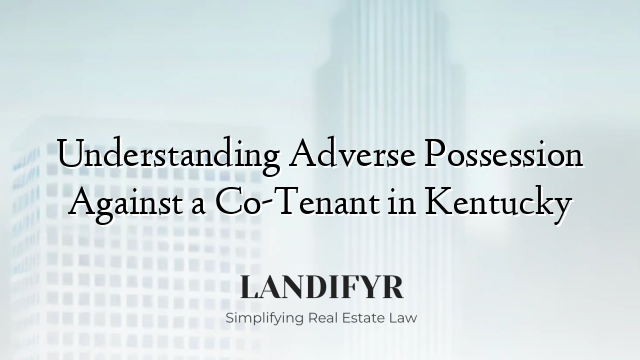 Understanding Adverse Possession Against a Co-Tenant in Kentucky