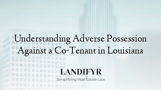 Understanding Adverse Possession Against a Co-Tenant in Louisiana