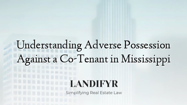 Understanding Adverse Possession Against a Co-Tenant in Mississippi