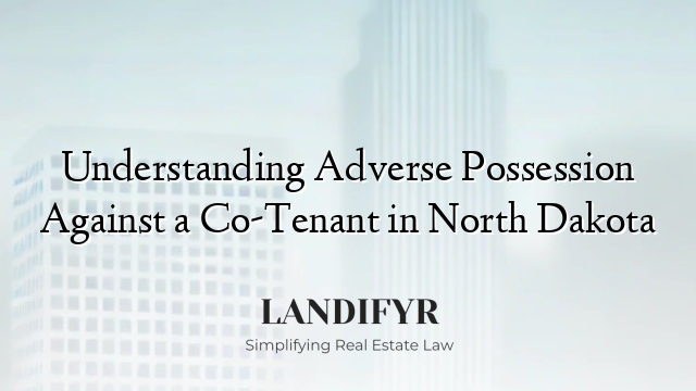 Understanding Adverse Possession Against a Co-Tenant in North Dakota