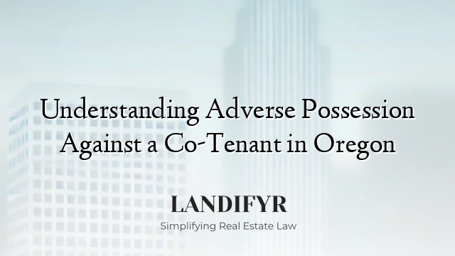 Understanding Adverse Possession Against a Co-Tenant in Oregon