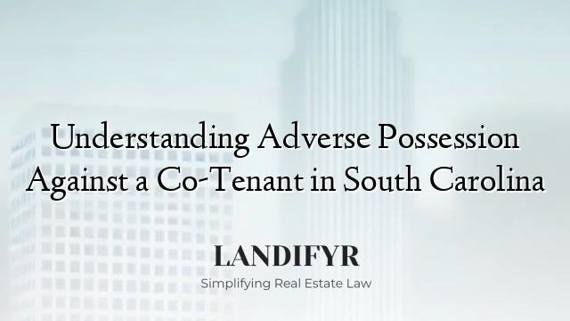 Understanding Adverse Possession Against a Co-Tenant in South Carolina