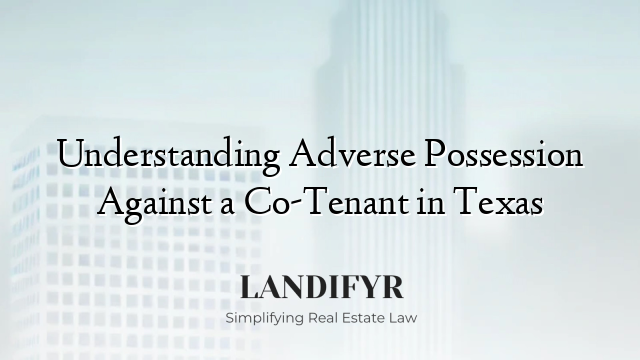 Understanding Adverse Possession Against a Co-Tenant in Texas