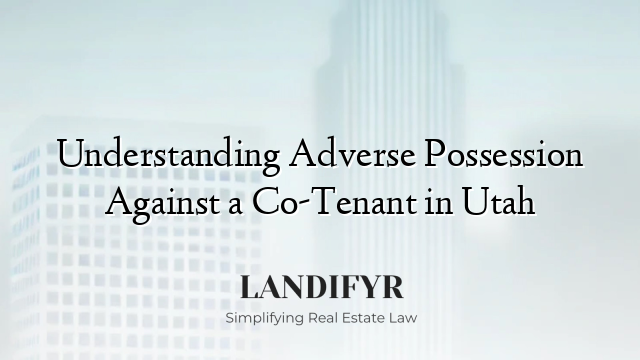 Understanding Adverse Possession Against a Co-Tenant in Utah