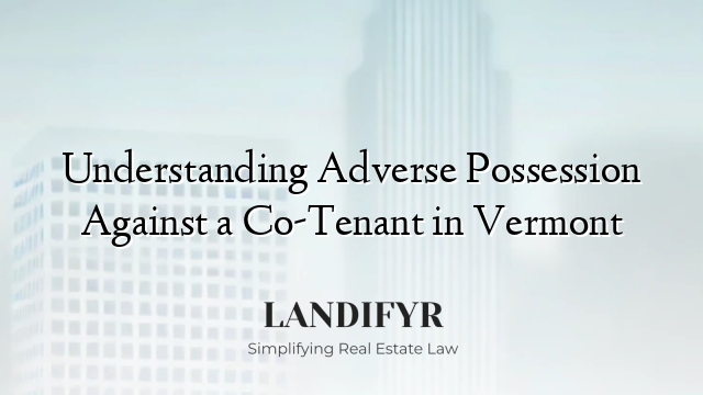 Understanding Adverse Possession Against a Co-Tenant in Vermont