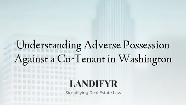 Understanding Adverse Possession Against a Co-Tenant in Washington