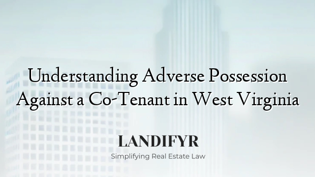 Understanding Adverse Possession Against a Co-Tenant in West Virginia