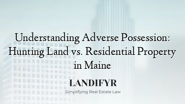 Understanding Adverse Possession: Hunting Land vs. Residential Property in Maine