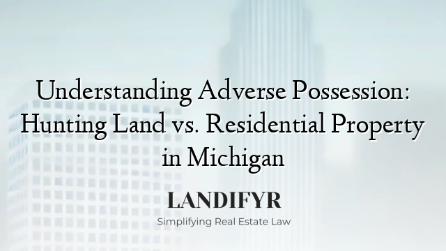 Understanding Adverse Possession: Hunting Land vs. Residential Property in Michigan