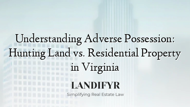 Understanding Adverse Possession: Hunting Land vs. Residential Property in Virginia