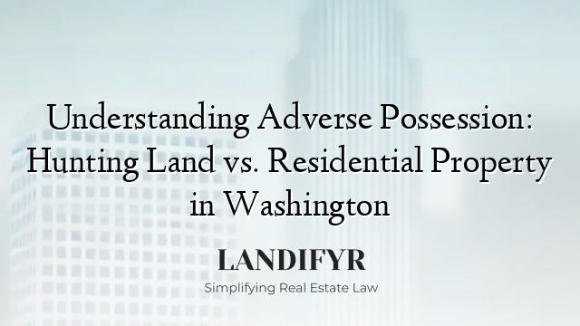 Understanding Adverse Possession: Hunting Land vs. Residential Property in Washington