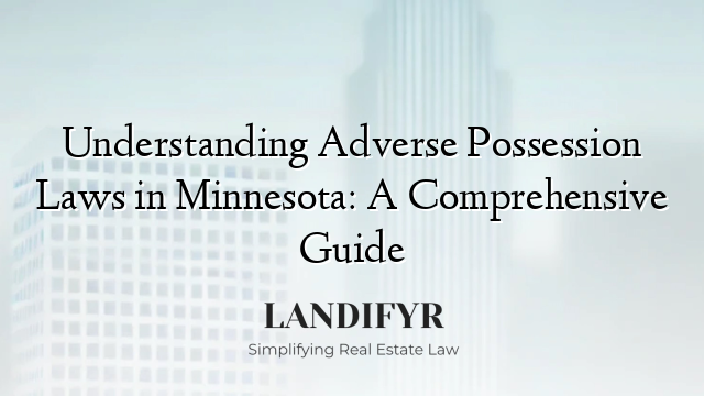 Understanding Adverse Possession Laws in Minnesota: A Comprehensive Guide