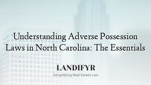 Understanding Adverse Possession Laws in North Carolina: The Essentials