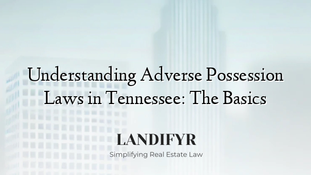 Understanding Adverse Possession Laws in Tennessee: The Basics