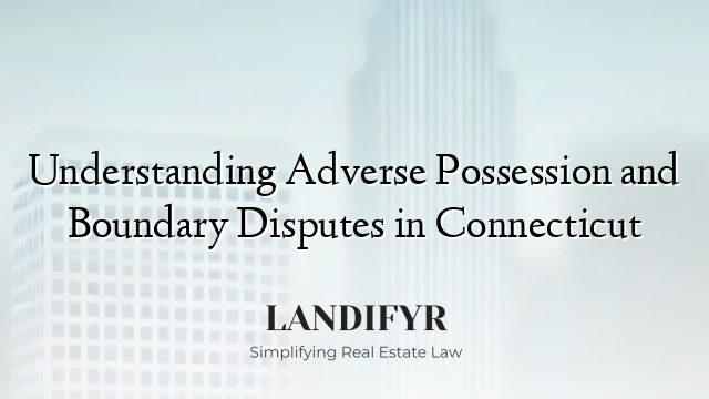 Understanding Adverse Possession and Boundary Disputes in Connecticut