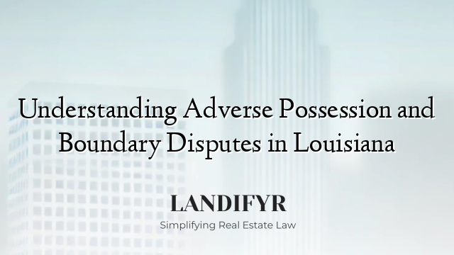 Understanding Adverse Possession and Boundary Disputes in Louisiana