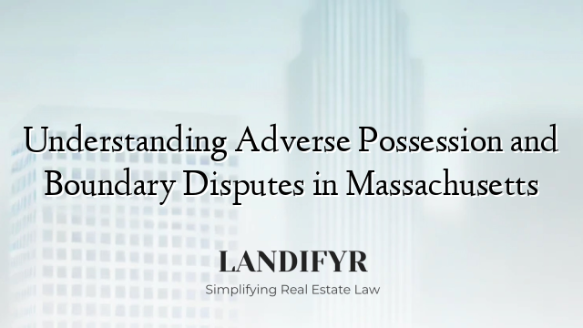 Understanding Adverse Possession and Boundary Disputes in Massachusetts