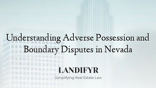 Understanding Adverse Possession and Boundary Disputes in Nevada