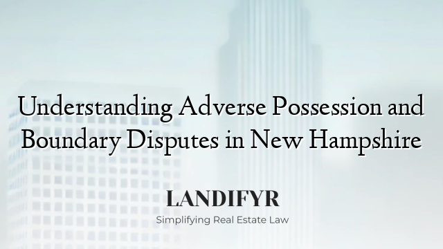 Understanding Adverse Possession and Boundary Disputes in New Hampshire