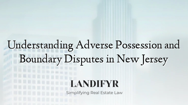 Understanding Adverse Possession and Boundary Disputes in New Jersey