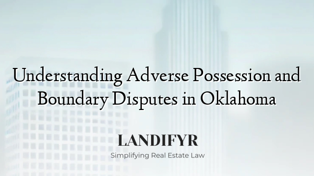 Understanding Adverse Possession and Boundary Disputes in Oklahoma