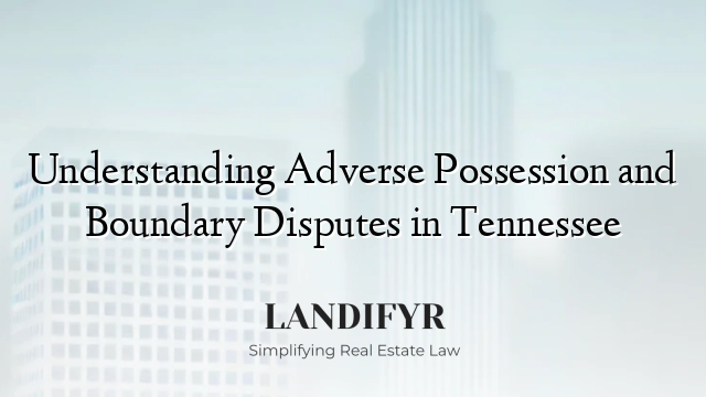 Understanding Adverse Possession and Boundary Disputes in Tennessee
