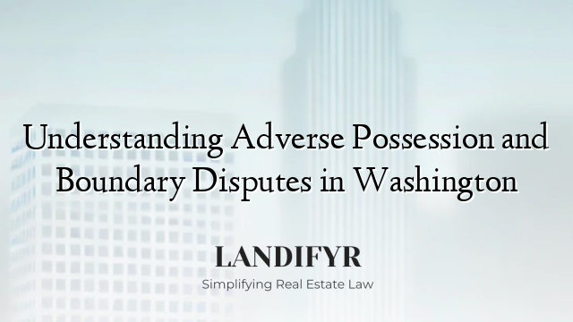 Understanding Adverse Possession and Boundary Disputes in Washington