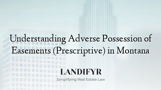 Understanding Adverse Possession of Easements (Prescriptive) in Montana